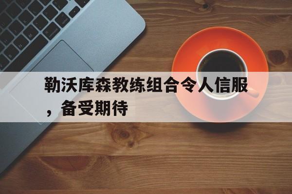 米兰体育app-勒沃库森教练组合令人信服，备受期待